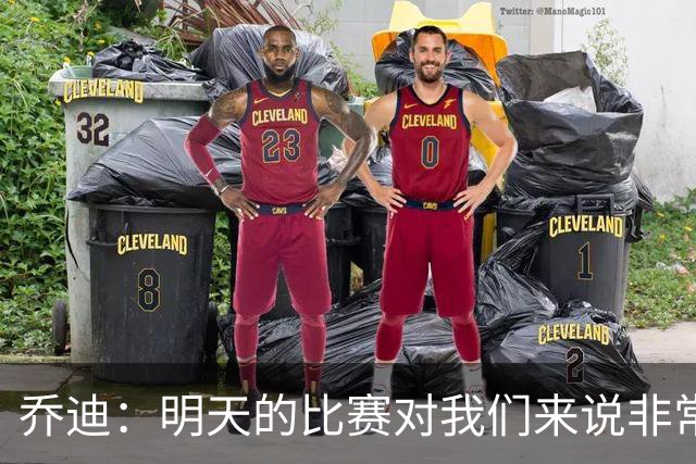乔迪：明天的比赛对我们来说非常关键，杯赛前要维持最高强度